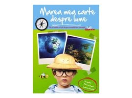 "Marea mea carte despre lume. Tot ce trebuie sa stii despre aceasta lume minunata"