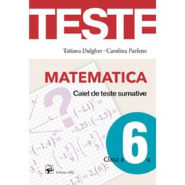 Matematica cl.6. Caiet de teste sumative, Tatiana Dulgher, Carolina Parfene
