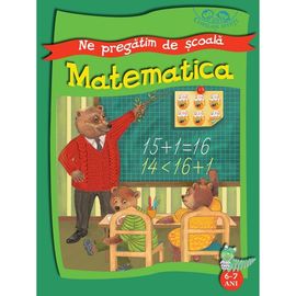 NE PREGATIM DE SCOALA. MATEMATICA. 6-7 ani. Copilasi isteti