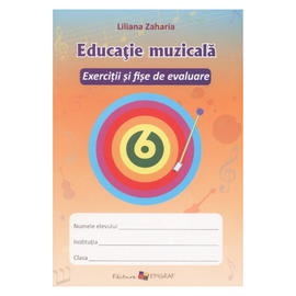 Educatie muzicala cl.6. Exercitii si fise de evaluare, Liliana Zaharia