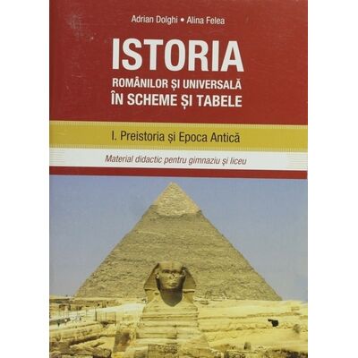 Istoria romanilor si universala in sheme si tabele 1. Preistoria si epoca antica, Felea Alina