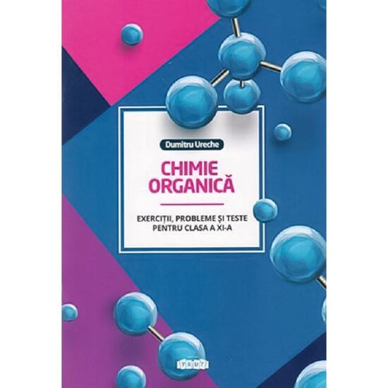 Chimie organica cl.11. Exercitii, probleme si teste, Dumitru Ureche
